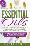 Essential Oils: Healthy Essential Oils Guide For Skin Care, Hair, Allergies, Weight Loss, Natural Cleaning (Aromatherapy Benefits, For Beginners Guide Book, Natural Remedies Recipe Book)