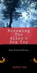 Becoming the Alien's Sex Toy: (An MM Alien Tentacle Erotica)