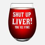 Funny Wine Glass - Stemless Wine Glass Funny Gifts for Women Men, 17oz Wine Glass, Shut Up Liver You’re Fine, Christmas, Secret Santa, White Elephant, Gag Gifts