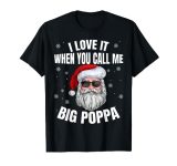 I Love It When You Call Me Big Poppa Christmas Funny Santa T-Shirt