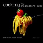 Cooking for Programmers 0x00 - Funny Nerd Cookbook - Gift For Programmers, Students, Science Geeks, Tech-savvy Foodies: 0x0D Recipes in 0x0D Languages