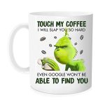 Funny Grinch Mug,Touch My Coffee I Will Slap You So Hard, Family, Birthday, Christmas, Cute, Lovely Best Birthday Present - Novelty Coffee Mug - 11oz RUAN HOME